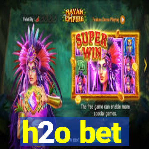 h2o bet